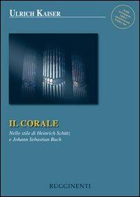 Il corale. Nello stile di Heinrich Schütz e Johann Sebastian Bach - Ulrich Kaiser - copertina