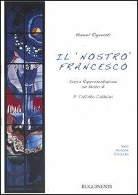 Il nostro Francesco. Sacra Rappresentazione su testo di P. Callisto Caldelari. Con CD Audio - Manuel Rigamonti - copertina
