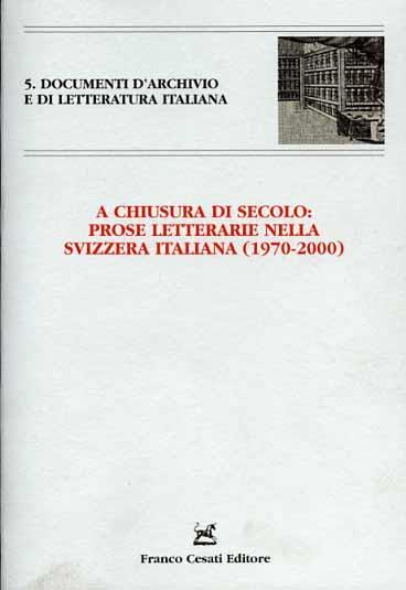 A chiusura di secolo: Prose letterarie nella Svizzera italiana (1970-2000). Atti del Convegno (Monte Verità, 21-22 maggio 2001) - copertina