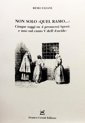 Non solo quel ramo. Cinque saggi su «I Promessi Sposi» e uno sul canto V dell'«Eneide» - Remo Fasani - 2