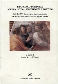 Francesco Petrarca, l'opera latina: tradizione e fortuna. Atti del XVI Convegno (Chianciano-Pienza 19-22 luglio 2004) - copertina
