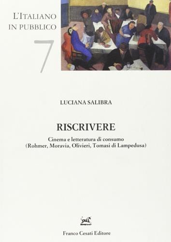 Riscrivere. Cinema e letteratura di consumo (Rohmer, Moravia, Olivieri, Tomasi di Lampedusa) - Luciana Salibra - copertina