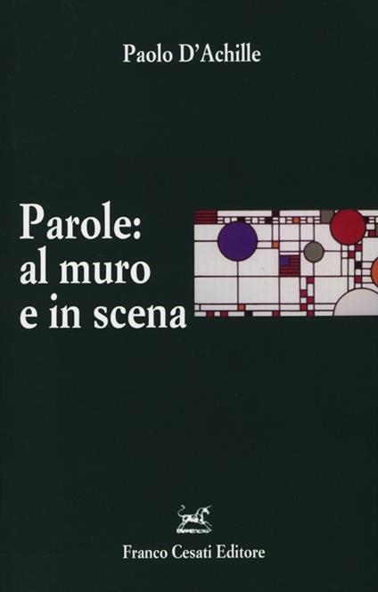 Parole: al muro e in scena. L'italiano esposto e rappresentato - Paolo D'Achille - copertina