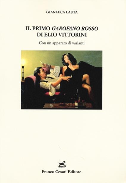 Il primo «Garofano rosso» di Elio Vittorini. Con un apparato di varianti - Gianluca Lauta - copertina