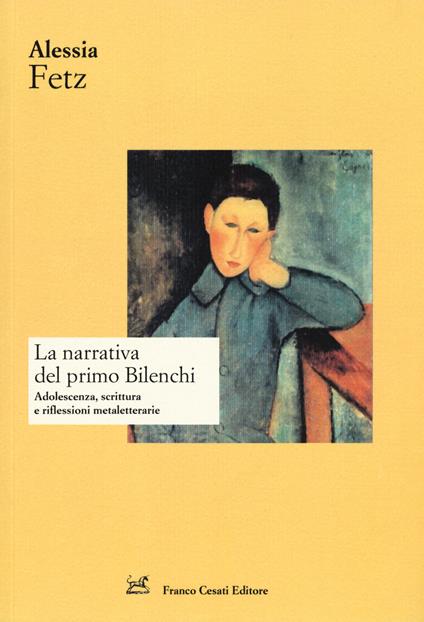 La narrativa del primo Bilenchi. Adolescenza, scrittura e riflessioni metaletterarie - Alessia Fetz - copertina