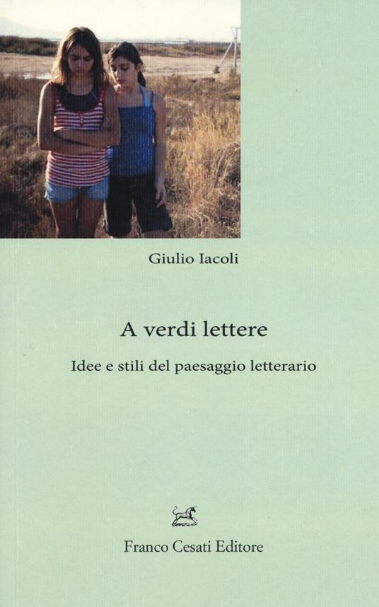 A verdi lettere. Idee e stili del paesaggio letterario - Giulio Iacoli - copertina