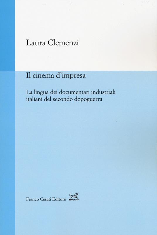 Il cinema d'impresa. La lingua dei documentari industriali italiani del secondo dopoguerra - Laura Clemenzi - copertina