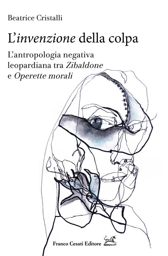 L' «invenzione» della colpa. L'antropologia negativa leopardiana tra «Zibaldone» e «Operette morali» - Beatrice Cristalli - copertina