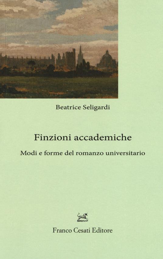 Finzioni accademiche. Mode e forme del romanzo universitario - Beatrice Seligardi - copertina
