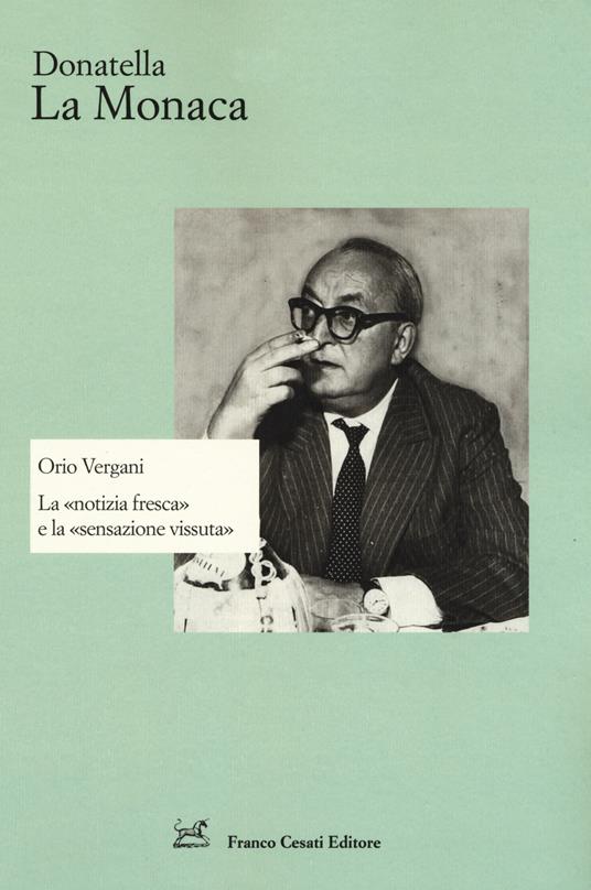 Orio Vergani. La «notizia fresca» e la «sensazione vissuta» - Donatella La Monaca - copertina