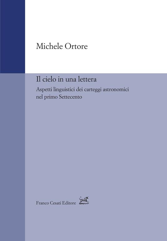 Il cielo in una lettera. Aspetti linguistici dei carteggi astronomici nel primo Settecento - Michele Ortore - copertina
