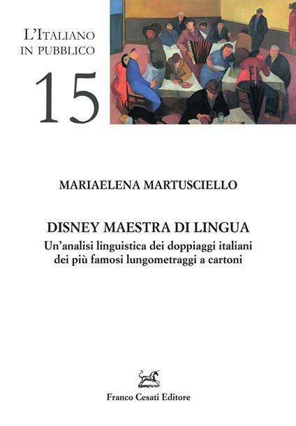 Disney maestra di lingua. Un'analisi linguistica dei doppiaggi italiani dei più famosi lungometraggi a cartoni - Mariaelena Martuscello - copertina