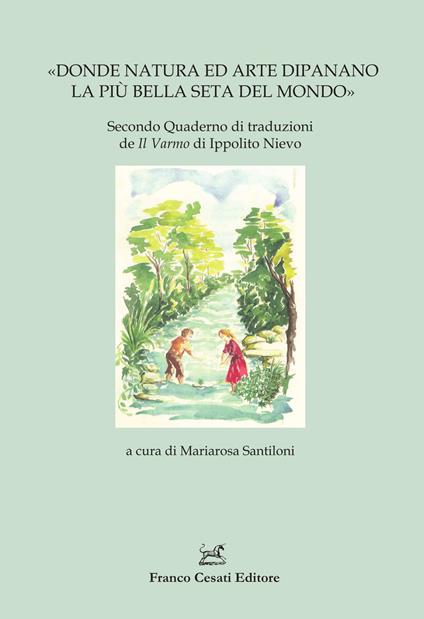 «Donde natura ed arte dipanano la più bella seta del mondo». Secondo Quaderno di traduzioni de Il Varmo di Ippolito Nievo - copertina