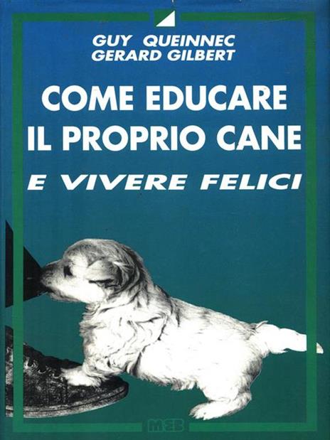 Come educare il proprio cane e vivere felici - Guy Queinnec,Gerard Gilbert - 2