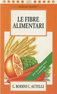 Le fibre alimentari per una dieta sana e naturale - Laura Bodini,Carla Autelli - copertina