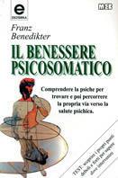 Il benessere psicosomatico. Comprendere la psiche per trovare e poi percorrere la propria via verso la salute psichica - Franz Benedikter - copertina