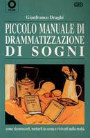 Piccolo manuale di drammatizzazione di sogni. Come riconoscerli, metterli in scena e riviverli nella realtà - Gianfranco Draghi - copertina