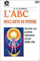 L' ABC dell'arte di vivere. Anche voi potete ottenere di più dalla vita