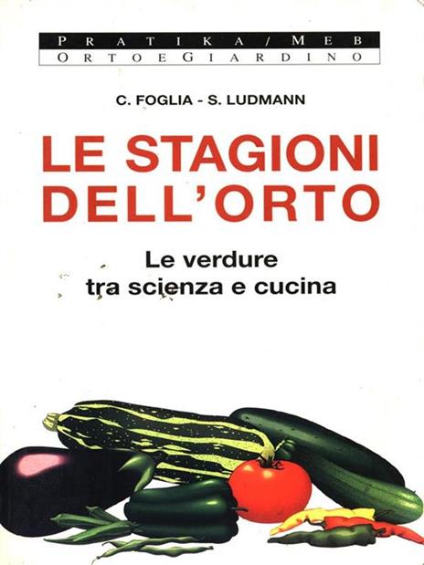 Le stagioni dell'orto. Le verdure tra scienza e cucina - Chiara Foglia,Serena Ludmann - copertina