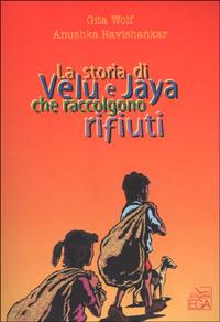 La storia di Velu e Jaya che raccolgono rifiuti - Gita Wolf,Anushka Ravishankar,O. Sen - copertina