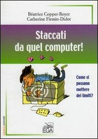 Staccati da quel computer! Come si possono mettere dei limiti? - Beatrice Copper Royer,Catherine Firmin Didot - copertina