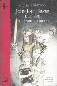 John John Silver e le sue terribili sorelle. Ediz. illustrata - Giuliana Bertolo - copertina