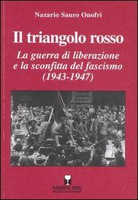 Il triangolo rosso. La guerra di liberazione e la sconfitta del fascismo (1943-1947) - Nazario S. Onofri - copertina