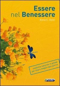 Essere nel benessere. Medicina naturale in pillole per vivere meglio ogni giorno - Anna Carla Golzi - copertina