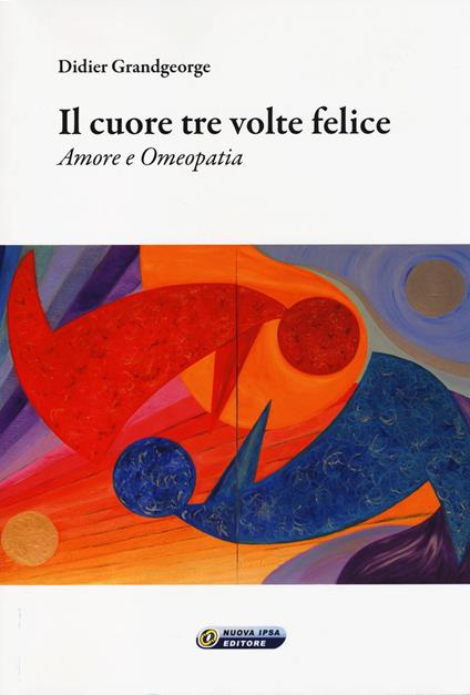 Il cuore tre volte felice. Amore e omeopatia - Didier Grandgeorge - copertina