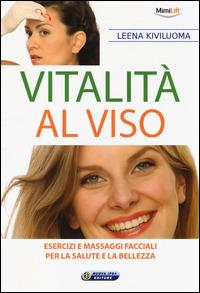 Vitalità al viso. Esercizi e massaggi facciali per la salute e la bellezza - Leena Kiviluoma - copertina