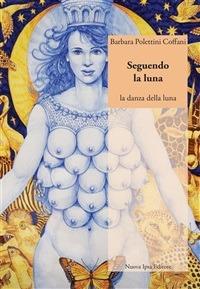 Seguendo la luna. La danza della luna - Barbara Polettini Coffani - ebook