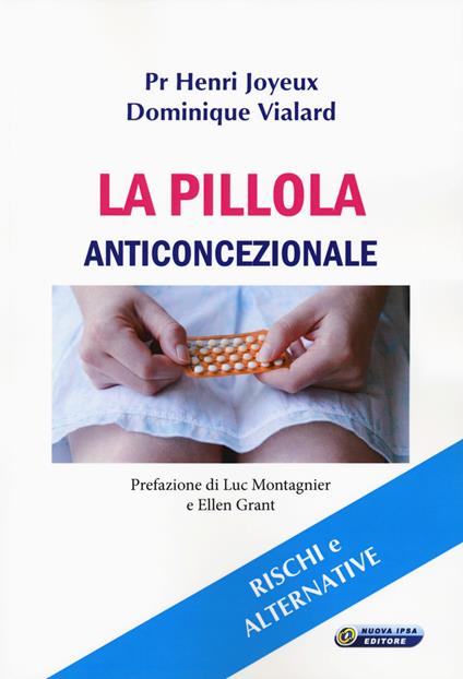 La pillola anticoncezionale. Rischi e alternative - Henry Joyeux,Dominique Vialard - copertina