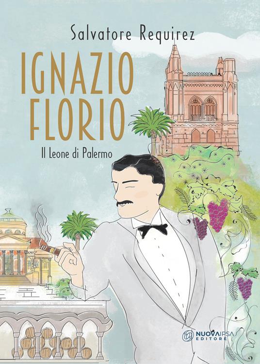Ignazio Florio. Il Leone di Palermo - Salvatore Requirez - Libro - Nuova  IPSA - Mnemosine | IBS