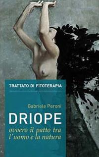 Driope, ovvero il patto tra l'uomo e la natura. Trattato di fitoterapia aggiornato. Nuova ediz. - Gabriele Peroni - copertina