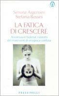 La fatica di crescere. Anoressia e bulimia: i sintomi del malessere di un'epoca confusa - Simona Argentieri,Stefania Rossini - copertina