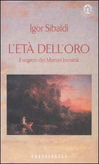 L' età dell'oro. Il segreto dei Maestri Invisibili - Igor Sibaldi - copertina