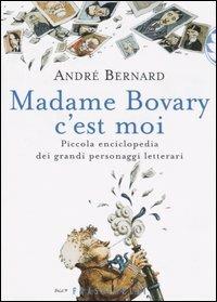 Madame Bovary c'est moi. Piccola enciclopedia dei grandi personaggi letterari - André Bernard - copertina