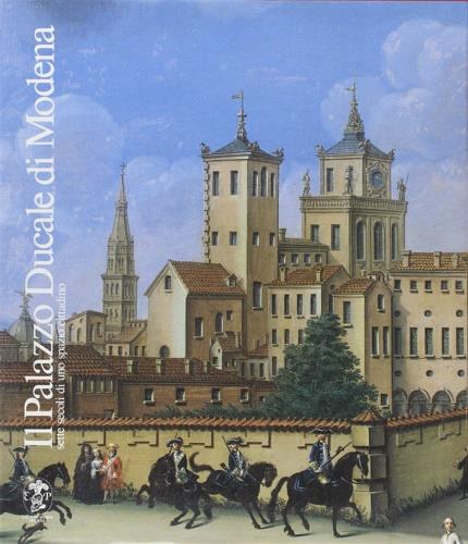 Il palazzo Ducale di Modena. Sette secoli di uno spazio cittadino - copertina