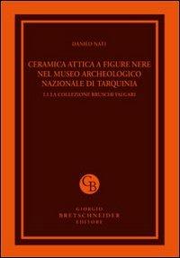 Ceramica attica a figure nere nel Museo archeologico nazionale di Tarquinia. Ediz. illustrata. Vol. 1/1: La collezione Bruschi Falgari - Danilo Nati - copertina