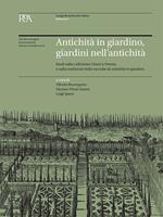 Antichità in giardino, giardini nell'antichità. Studi sulla collezione Giusti a Verona e sulla tradizione delle raccolte di antichità in giardino. Atti del Convegno