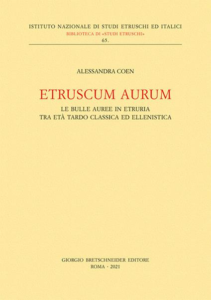 Etruscum Aurum. Le bulle auree in Etruria tra età tardo classica ed ellenistica - Alessandra Coen - copertina