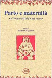 Parto e maternità nel Veneto all'inizio del secolo - Tiziana Casagrande - copertina