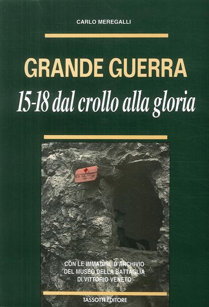 Grande guerra. '15-'18. Dal crollo alla gloria - Carlo Meregalli - copertina