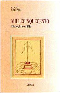 Millecinquecento dialoghi con Dio - Lucio Saffaro - copertina