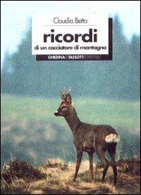 Ricordi di un cacciatore di montagna - Claudio Betta - copertina