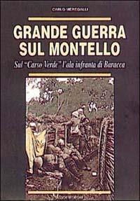 Grande guerra sul Montello. Sul «Carso verde» l'ala infranta di Baracca - Carlo Meregalli - copertina