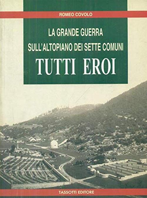 Tutti eroi. La grande guerra sull'altopiano dei Sette Comuni - Romeo Covolo - copertina