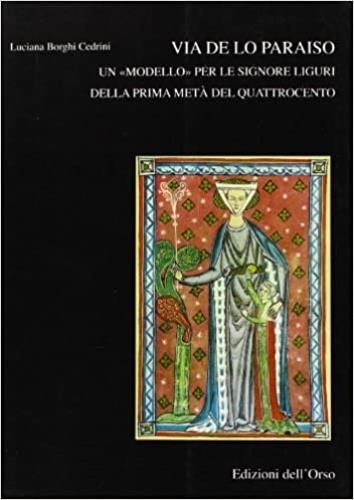 Via de lo paraiso. Un «modello» per le signore liguri della prima metà del Quattrocento - Luciana Borghi Cedrini - 2