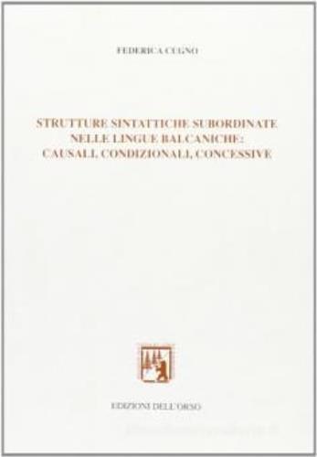 Strutture sintattiche subordinate nelle lingue balcaniche: causali, condizionali, concessive - Federica Cugno - copertina