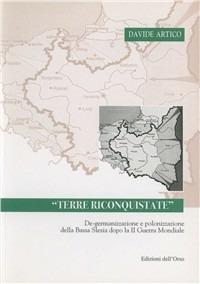 Terre riconquistate. De-germanizzazione e polonizzazione della bassa Slesia dopo la seconda guerra mondiale - Davide Artico - copertina